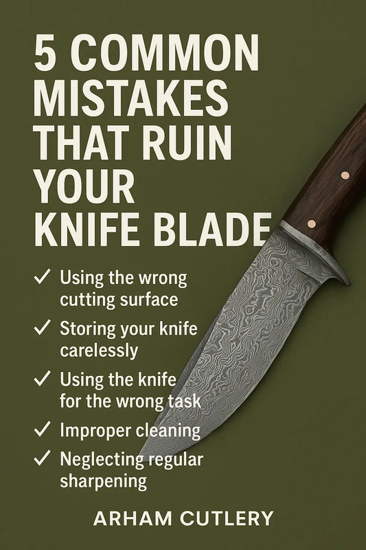 5 Common Mistakes That Ruin Your Knife Blade Arham Cutlery